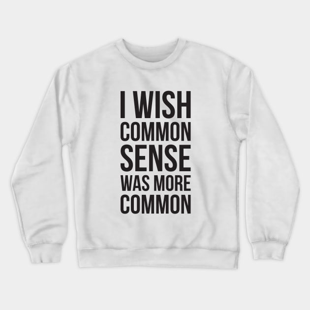 I WISH COMMON SENSE WAS MORE COMMON Crewneck Sweatshirt by RedYolk